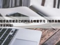 松滋程序员搭建自己的网站去哪里学习（程序员做项目网站）